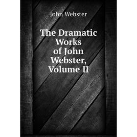 

Книга The Dramatic Works of John Webster, Volume II