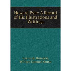 

Книга Howard Pyle: A Record of His Illustrations and Writings