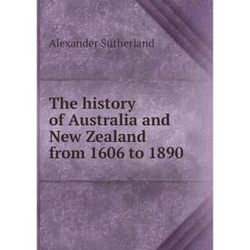 

Книга The history of Australia and New Zealand from 1606 to 1890