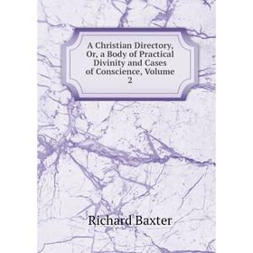 

Книга A Christian Directory, Or, a Body of Practical Divinity and Cases of Conscience, Volume 2