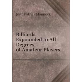 

Книга Billiards Expounded to All Degrees of Amateur Players