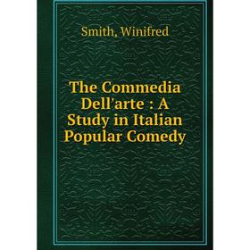 

Книга The Commedia Dell'arte: A Study in Italian Popular Comedy