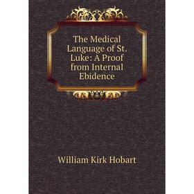 

Книга The Medical Language of St. Luke: A Proof from Internal Ebidence