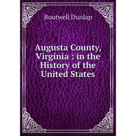 

Книга Augusta County, Virginia: in the History of the United States