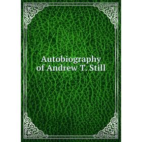 

Книга Autobiography of Andrew T. Still