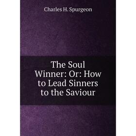 

Книга The Soul Winner: Or: How to Lead Sinners to the Saviour