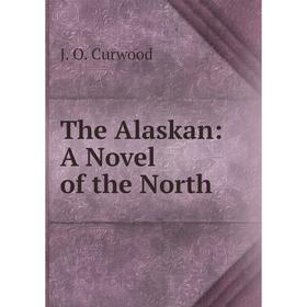 

Книга The Alaskan: A Novel of the North