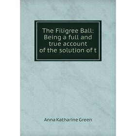 

Книга The Filigree Ball: Being a full and true account of the solution of t