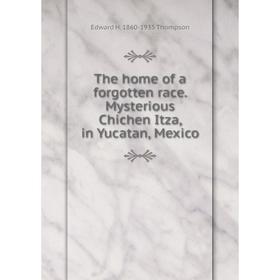 

Книга The home of a forgotten race. Mysterious Chichen Itza, in Yucatan, Mexico