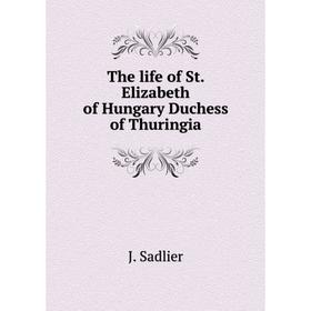 

Книга The life of St. Elizabeth of Hungary Duchess of Thuringia