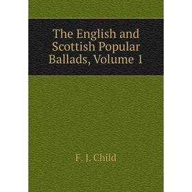 

Книга The English and Scottish Popular Ballads, Volume 1