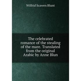 

Книга The celebrated romance of the stealing of the mare. Translated from the original Arabic by Anne Blun