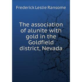 

Книга The association of alunite with gold in the Goldfield district, Nevada