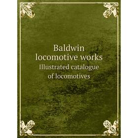 

Книга Baldwin locomotive works Illustrated catalogue of locomotives