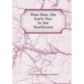 

Книга Wau-Bun, the Early Day in the Northwest