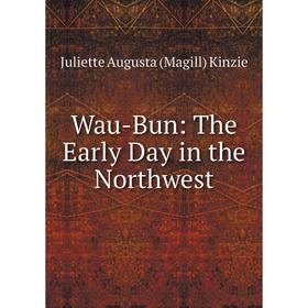 

Книга Wau-Bun: The Early Day in the Northwest