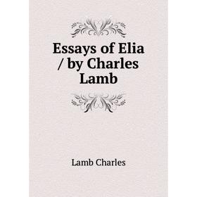 

Книга Essays of Elia / by Charles Lamb