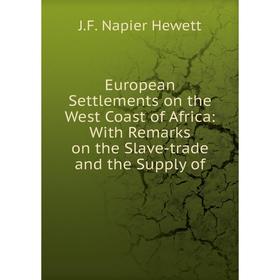 

Книга European Settlements on the West Coast of Africa: With Remarks on the Slave-trade and the Supply of