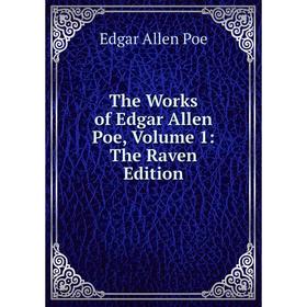 

Книга The Works of Edgar Allen Poe, Volume 1: The Raven Edition