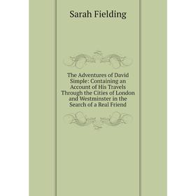 

Книга The Adventures of David Simple: Containing an Account of His Travels Through the Cities of London and Westminster in the Search of a Real Friend