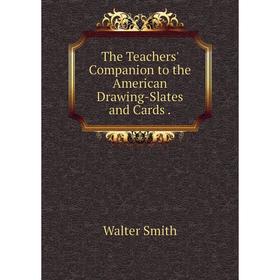 

Книга The Teachers' Companion to the American Drawing-Slates and Cards