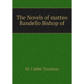 

Книга The Novels of matteo Bandello Bishop of