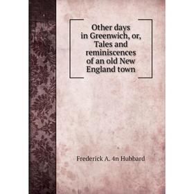 

Книга Other days in Greenwich, or, Tales and reminiscences of an old New England town