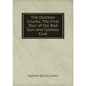 

Книга The Outdoor Chums: The First Tour of the Rod Gun and Camera Club