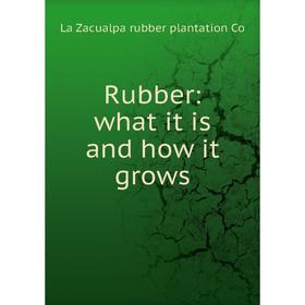 

Книга Rubber: what it is and how it grows
