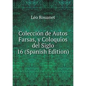 

Книга Colección de Autos Farsas, y Coloquios del Siglo 16 (Spanish Edition)