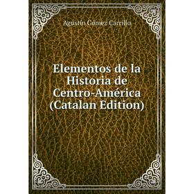 

Книга Elementos de la Historia de Centro-América (Catalan Edition)