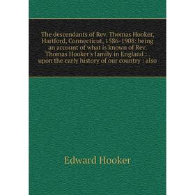 

Книга The descendants of Rev. Thomas Hooker, Hartford, Connecticut, 1586-1908: being an account of what is known of Rev. Thomas Hooker's family in Eng