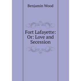 

Книга Fort Lafayette: Or: Love and Secession