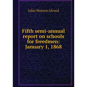 

Книга Fifth semi-annual report on schools for freedmen: January 1, 1868