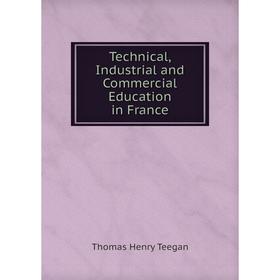 

Книга Technical, Industrial and Commercial Education in France