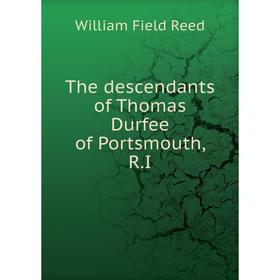 

Книга The descendants of Thomas Durfee of Portsmouth, R.I