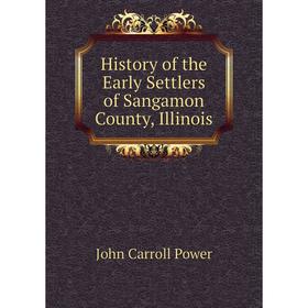 

Книга History of the Early Settlers of Sangamon County, Illinois