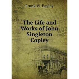 

Книга The Life and Works of John Singleton Copley