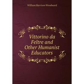 

Книга Vittorino da Feltre and Other Humanist Educators