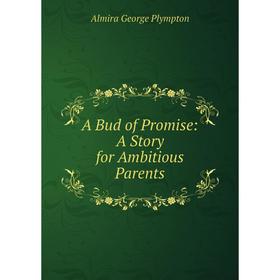 

Книга A Bud of Promise: A Story for Ambitious Parents