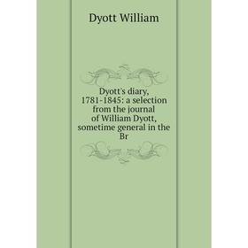 

Книга Dyott's diary, 1781-1845: a selection from the journal of William Dyott, sometime general in the Br