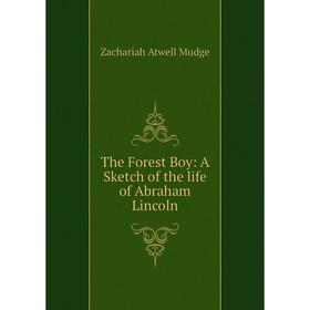 

Книга The Forest Boy: A Sketch of the life of Abraham Lincoln