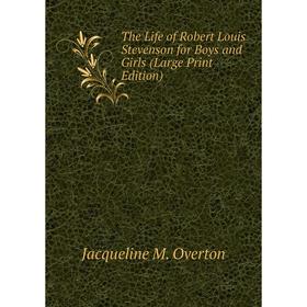 

Книга The Life of Robert Louis Stevenson for Boys and Girls (Large Print Edition)