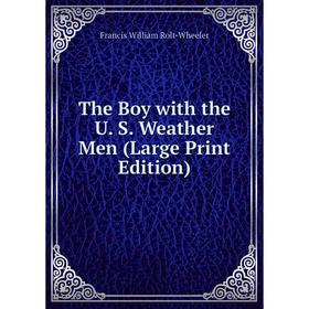 

Книга The Boy with the U. S. Weather Men (Large Print Edition)