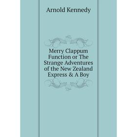 

Книга Merry Clappum Function or The Strange Adventures of the New Zealand Express & A Boy