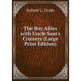 

Книга The Boy Allies with Uncle Sam's Cruisers (Large Print Edition)