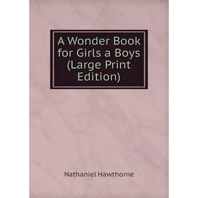 

Книга A Wonder Book for Girls a Boys (Large Print Edition)