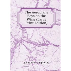 

Книга The Aeroplane Boys on the Wing (Large Print Edition)