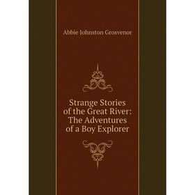 

Книга Strange Stories of the Great River: The Adventures of a Boy Explorer