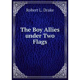 

Книга The Boy Allies under Two Flags